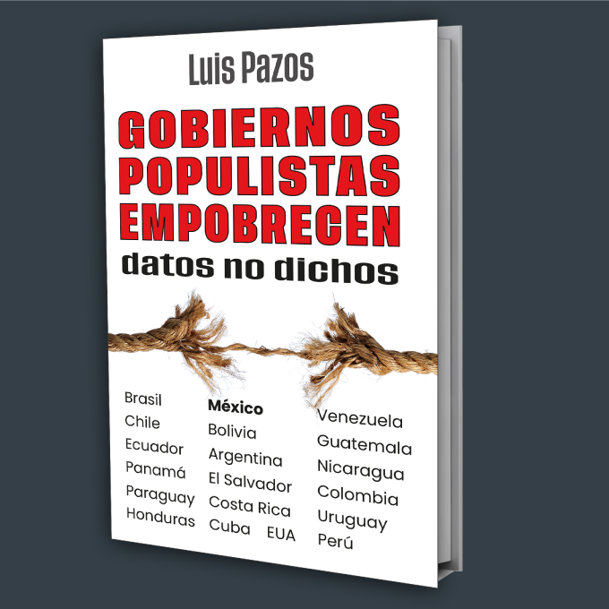 Luis Pazos Gobeirnos populistas empobrecen